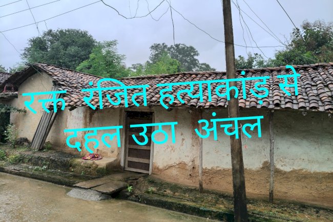 रक्त रंजित हत्याकांड से दहल उठा अंचल 